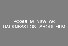 ROGUE MENSWEAR-DARKNESS LOST SHORT FILM